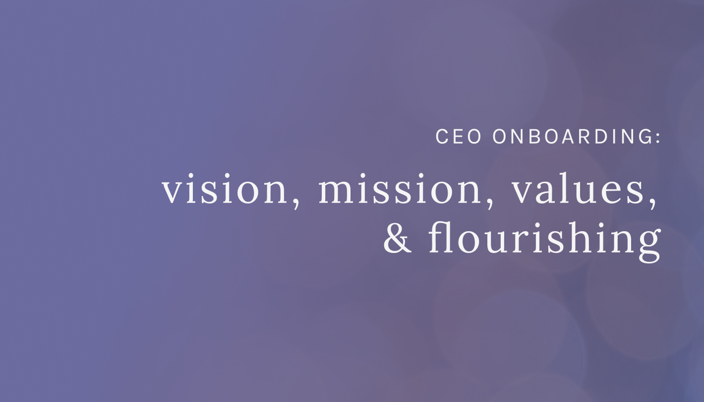 CEO Onboarding: Vision, Mission, Values, & Flourishing