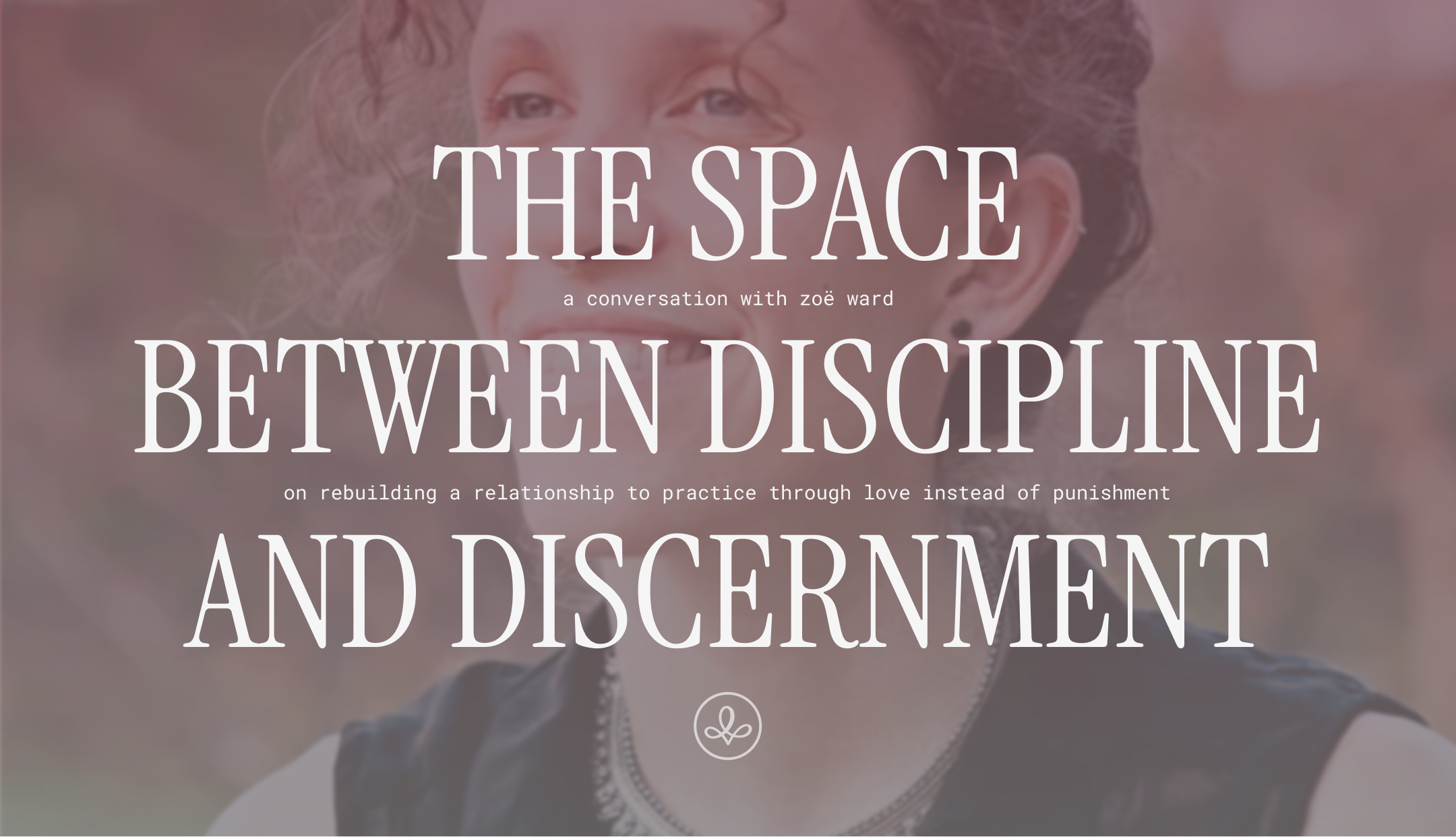 The Space Between Discipline and Discernment with Zoe Ward